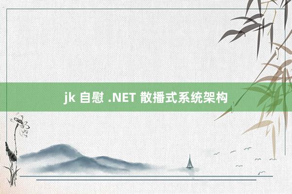 jk 自慰 .NET 散播式系统架构