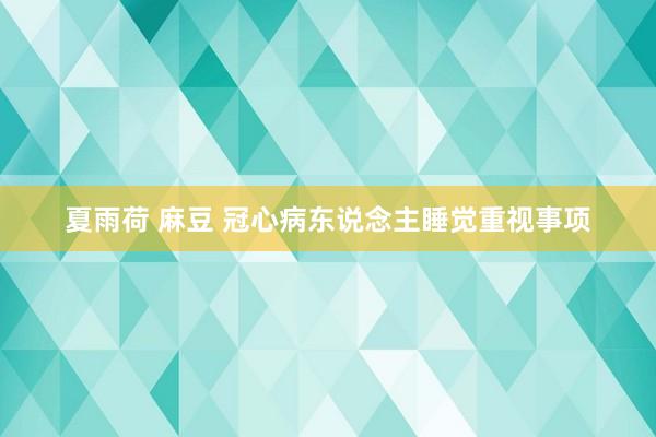 夏雨荷 麻豆 冠心病东说念主睡觉重视事项