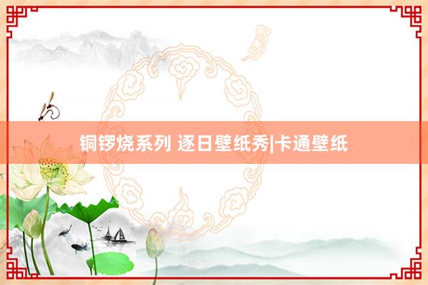 铜锣烧系列 逐日壁纸秀|卡通壁纸